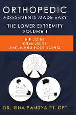 Orthopedic Assessments Made Easy Lower Extremity Volume 1 de Rina Pandya