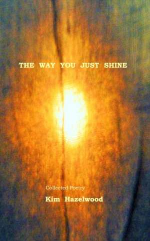 The Way You Just Shine de Kim Hazelwood