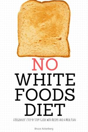 No White Foods Diet de Bruce Ackerberg