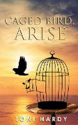 Caged Bird, Arise de Toni Hardy