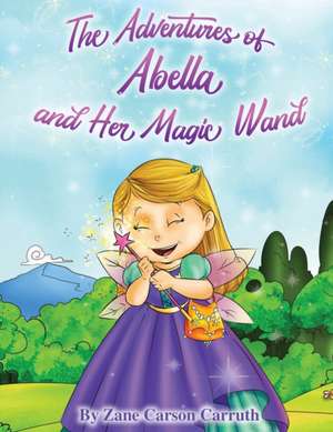 The Adventures of Abella and Her Magic Wand de Zane Carson Carruth