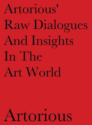 Artorious' Raw Dialogues And Insights In The Art World de Artorious Artorious