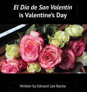 El Día de San Valentín is Valentine's Day de Edward Lee Rocha