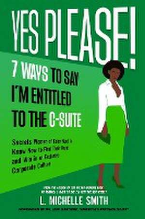 Yes Please! 7 Ways to Say I'm Entitled to the C-Suite de L Michelle Smith