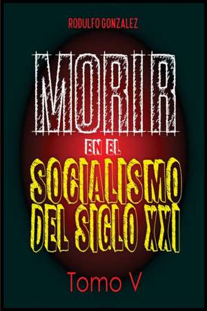 Morir en el Socialismo del Siglo XXI de Rodulfo González