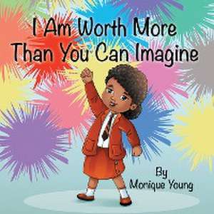 I Am Worth More Than You Can Imagine de Monique Young