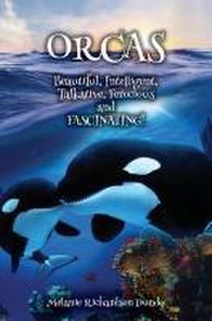 ORCAS - Beautiful, Intelligent, Talkative, Ferocious, Fascinating de Melanie Richardson Richardson Dundy