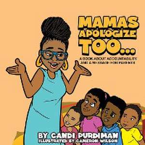 Mamas Apologize Too... A BOOK ABOUT ACCOUNTABILITY AND A MESSAGE FOR PARENTS de Candi Purdiman