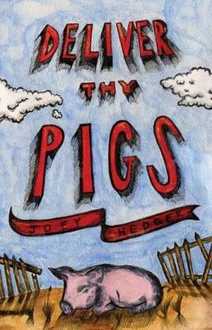 Deliver Thy Pigs de Joey Hedger