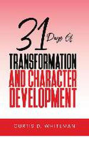 31 Days of Transformation and Character Development de Curtis D Whiteman