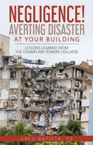 Negligence! Averting Disaster at Your Building de Greg Batista