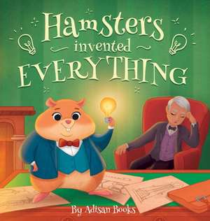 Hamsters Invented Everything de Adisan Books