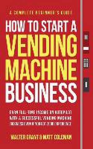 How to Start a Vending Machine Business de Walter Grant