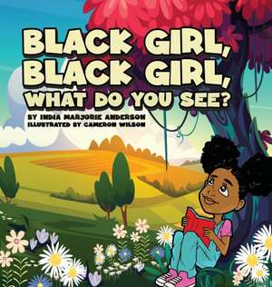 Black Girl, Black Girl, What Do You See? de India M Anderson