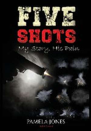 Five Shot My Story, His Pain de Pamela Jones