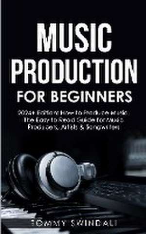 Music Production For Beginners | 2024+ Edition de Tommy Swindali