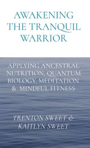 AWAKENING THE TRANQUIL WARRIOR de Trenton Sweet