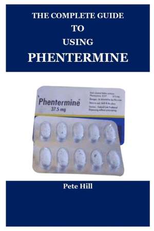 The Complete Guide to Using Phentermine de Pete Hill