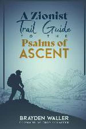 A Zionist Trail Guide to the Psalms of Ascent de Brayden Keith Waller