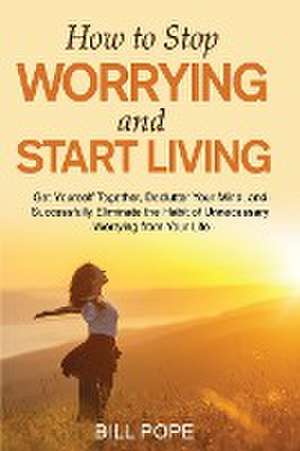 How to Stop Worrying and Start Living de Bill Pope