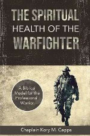 The Spiritual Health of the Warfighter de Kory M Capps