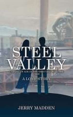 Steel Valley: Coming of Age in the Ohio Valley in the 1960s de Jerry Madden