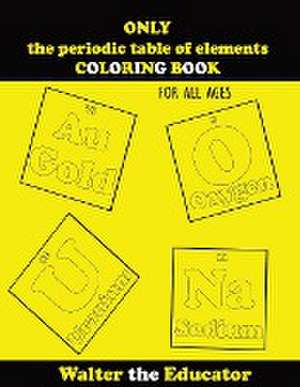 ONLY the periodic table of elements COLORING BOOK de Walter the Educator