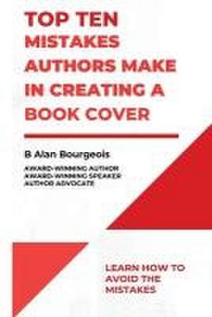 Top Ten Mistakes Authors Make in Creating a Book Cover de B Alan Bourgeois