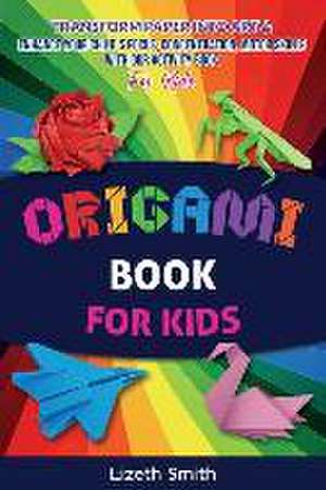 Origami Book For Kids Ages 8-12 de Lizeth Smith