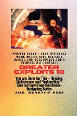 Greater Exploits - 10 Perfect Plans - Take the GUESS work out of Your DECISION Making de Ambassador Monday O Ogbe