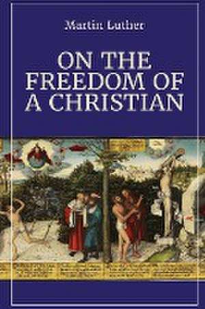 On the Freedom of a Christian de Martin Luther