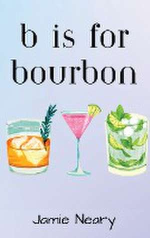 B is for Bourbon de Jamie Neary