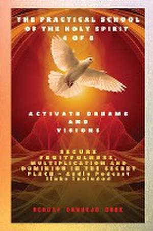 The Practical School of the Holy Spirit - Part 4 of 8 - Activate Dreams and Visions de Ambassador Monday O Ogbe