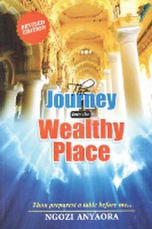 THE JOURNEY INTO THE WEALTHY PLACE de Ngozi Anyaora