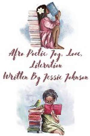 Afro Poetic Joy, Love, Liberation de Jessie Johnson