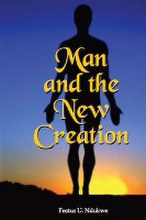 MAN AND THE NEW CREATION de Festus Ndukwe