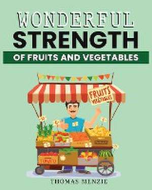 Wonderful Strength of fruits and vegetables de Thomas Menzie