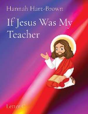 If Jesus Was My Teacher de Hannah L Hart-Brown