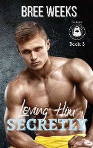 Loving Him Secretly de Bree Weeks