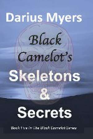 Black Camelot's Skeletons & Secrets de Darius Myers