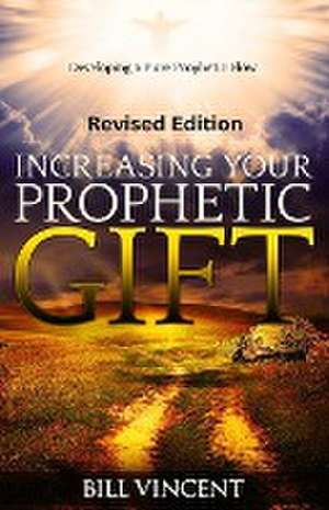 Increasing Your Prophetic Gift (Revised Edition) de Bill Vincent