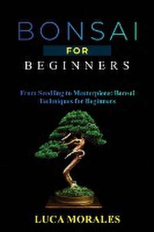 Bonsai for Beginners de Luca Morales