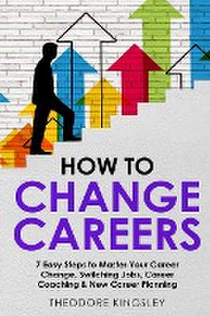 How to Change Careers de Theodore Kingsley