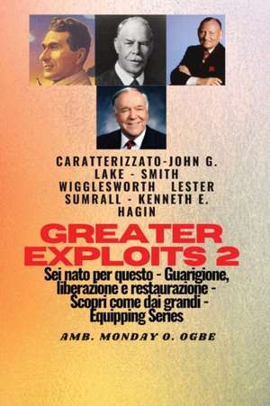 Greater Exploits - 2 - John G. Lake - Smith Wigglesworth - Lester Sumrall - Kenneth E. Hagin de Smith Wigglesworth