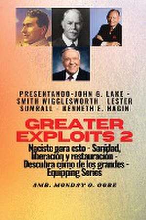 Greater Exploits - 2 - John G. Lake - Smith Wigglesworth - Lester Sumrall - Kenneth E. Hagin de Smith Wigglesworth