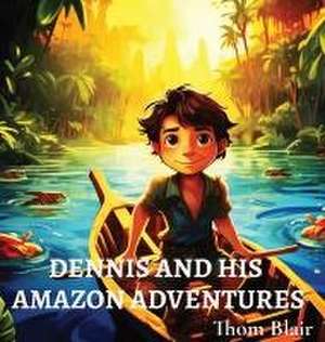 Dennis and His Amazon Adventures de Thom Blair