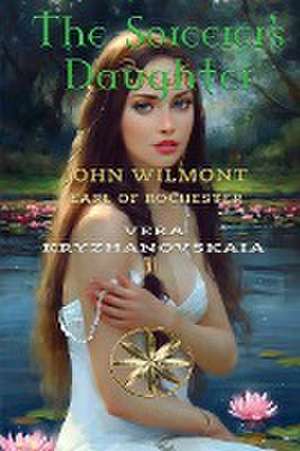 The Sorcerer's Daughter de By the Spi. . . John W. Earl of Rochester