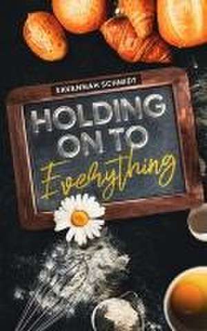 Holding On to Everything de Savannah Schmidt