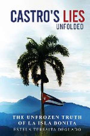 Castro's Revolution Untold. The Cover up Revealed. de Estela Teresita Delgado