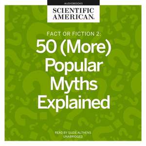 Fact or Fiction 2: 50 (More) Popular Myths Explained de Scientific American